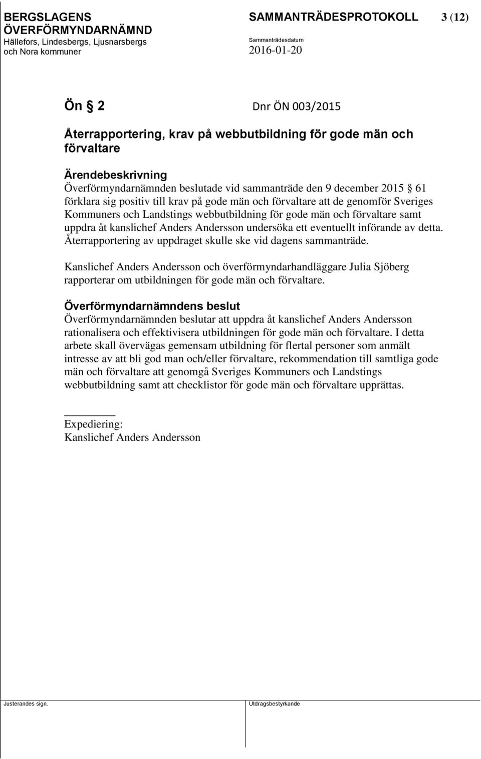 eventuellt införande av detta. Återrapportering av uppdraget skulle ske vid dagens sammanträde. och överförmyndarhandläggare Julia Sjöberg rapporterar om utbildningen för gode män och förvaltare.