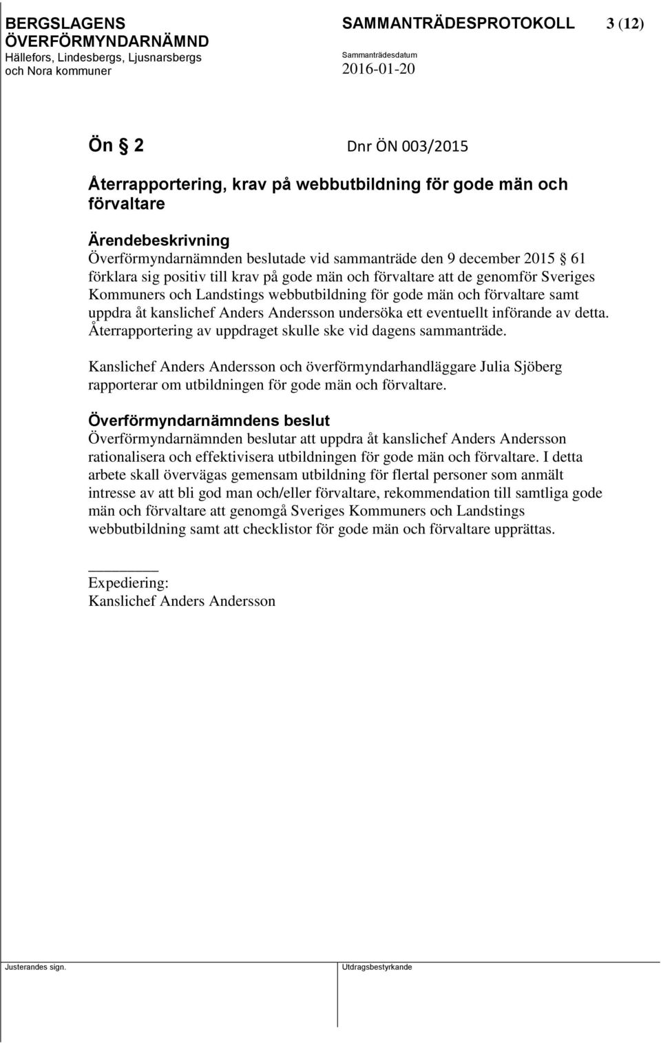 eventuellt införande av detta. Återrapportering av uppdraget skulle ske vid dagens sammanträde. och överförmyndarhandläggare Julia Sjöberg rapporterar om utbildningen för gode män och förvaltare.