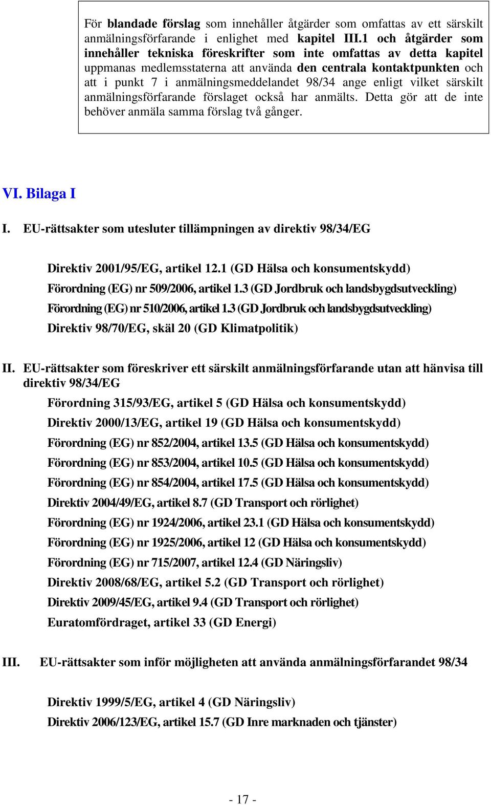 ange enligt vilket särskilt anmälningsförfarande förslaget också har anmälts. Detta gör att de inte behöver anmäla samma förslag två gånger. VI. Bilaga I I.