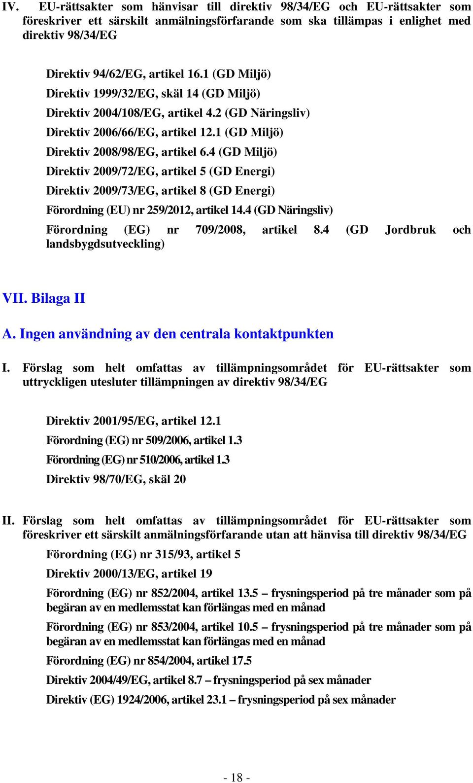 4 (GD Miljö) Direktiv 2009/72/EG, artikel 5 (GD Energi) Direktiv 2009/73/EG, artikel 8 (GD Energi) Förordning (EU) nr 259/2012, artikel 14.4 (GD Näringsliv) Förordning (EG) nr 709/2008, artikel 8.