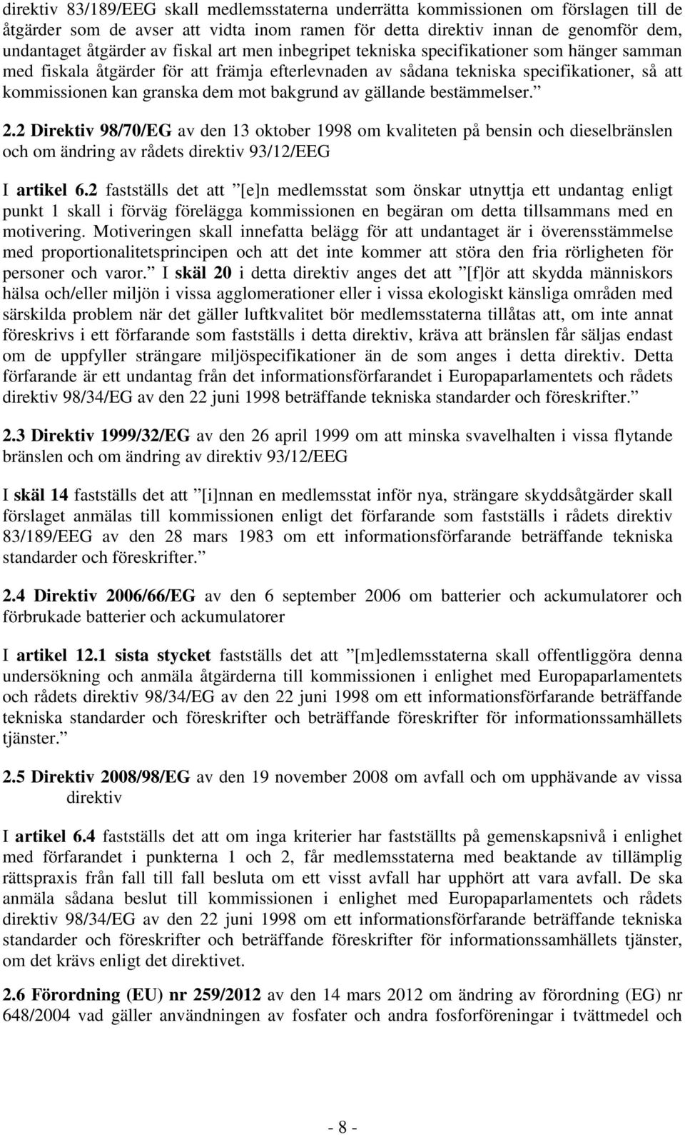 bakgrund av gällande bestämmelser. 2.2 Direktiv 98/70/EG av den 13 oktober 1998 om kvaliteten på bensin och dieselbränslen och om ändring av rådets direktiv 93/12/EEG I artikel 6.