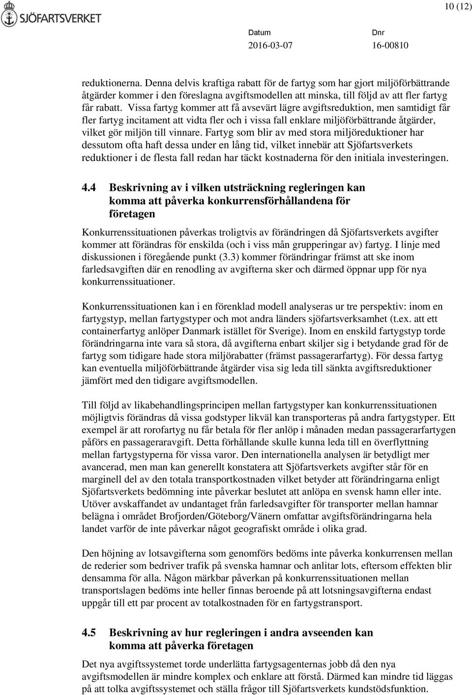 Fartyg som blir av med stora miljöreduktioner har dessutom ofta haft dessa under en lång tid, vilket innebär att Sjöfartsverkets reduktioner i de flesta fall redan har täckt kostnaderna för den