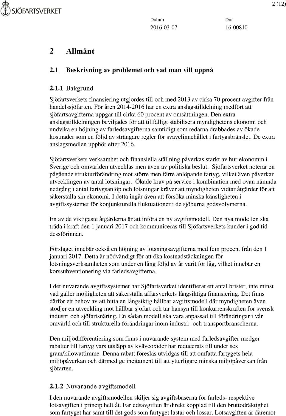 Den extra anslagstilldelningen beviljades för att tillfälligt stabilisera myndighetens ekonomi och undvika en höjning av farledsavgifterna samtidigt som redarna drabbades av ökade kostnader som en