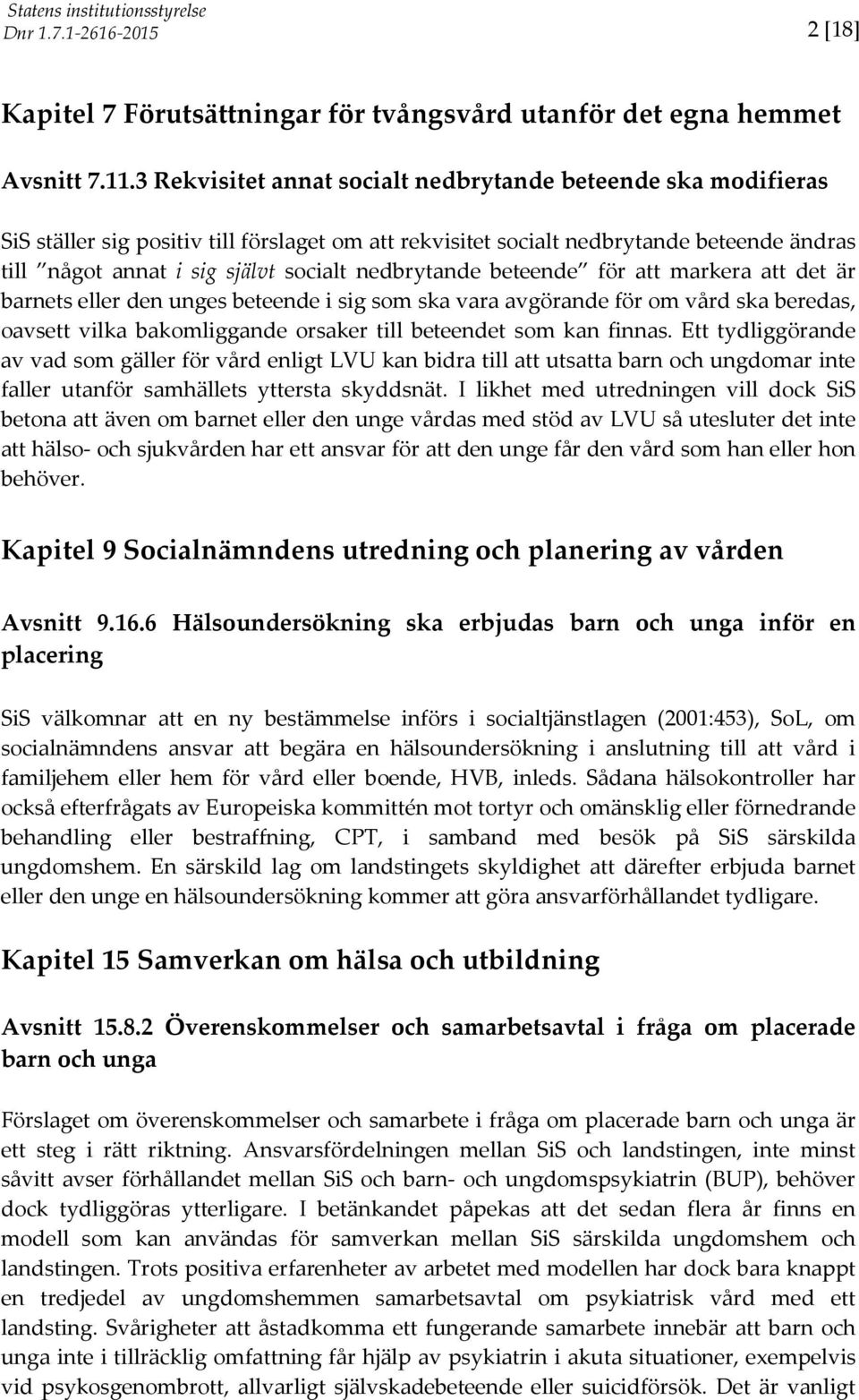 nedbrytande beteende för att markera att det är barnets eller den unges beteende i sig som ska vara avgörande för om vård ska beredas, oavsett vilka bakomliggande orsaker till beteendet som kan