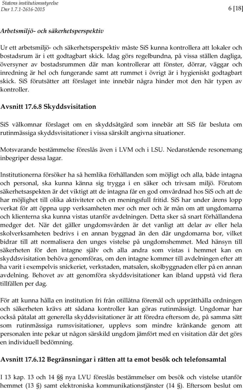 hygieniskt godtagbart skick. SiS förutsätter att förslaget inte innebär några hinder mot den här typen av kontroller. Avsnitt 17.6.