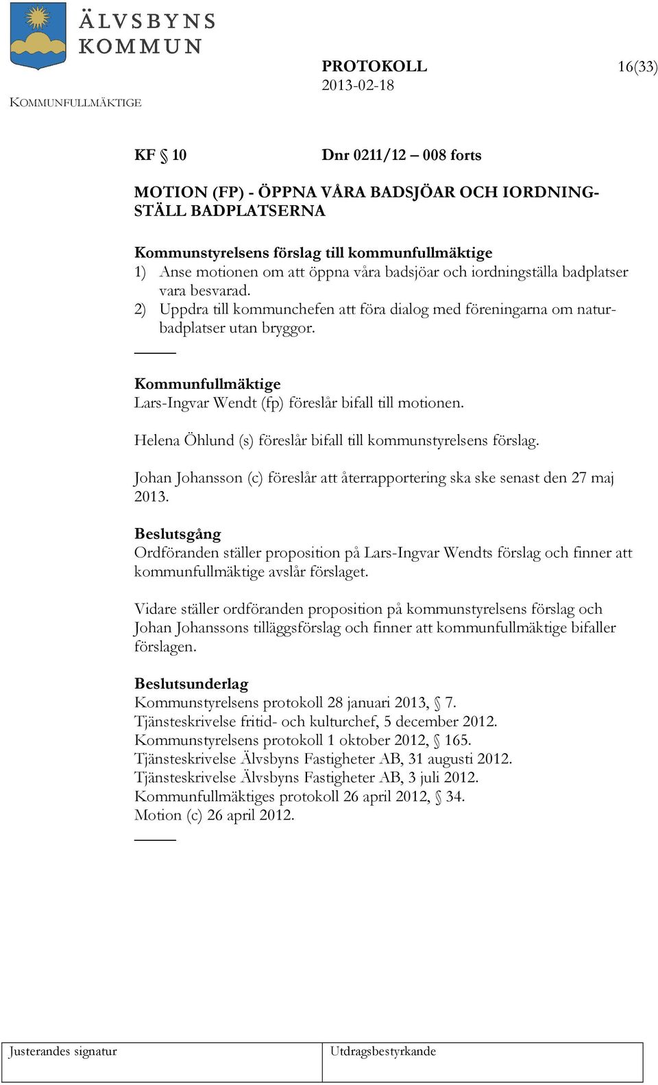 Lars-Ingvar Wendt (fp) föreslår bifall till motionen. Helena Öhlund (s) föreslår bifall till kommunstyrelsens förslag. Johan Johansson (c) föreslår att återrapportering ska ske senast den 27 maj 2013.
