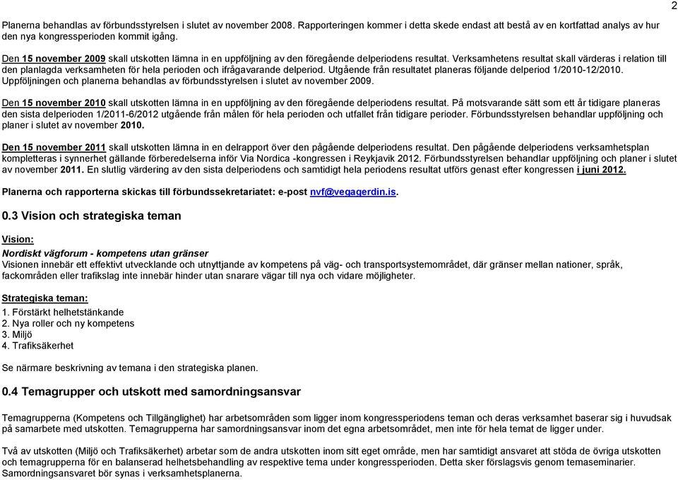 Verksamhetens resultat skall värderas i relation till den planlagda verksamheten för hela perioden och ifrågavarande delperiod. Utgående från resultatet planeras följande delperiod 1/2010-12/2010.