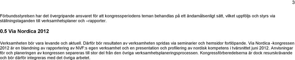 Via Nordica -kongressen 2012 är en blandning av rapportering av NVF:s egen verksamhet och en presentation och profilering av nordisk kompetens i tvärsnittet juni 2012.