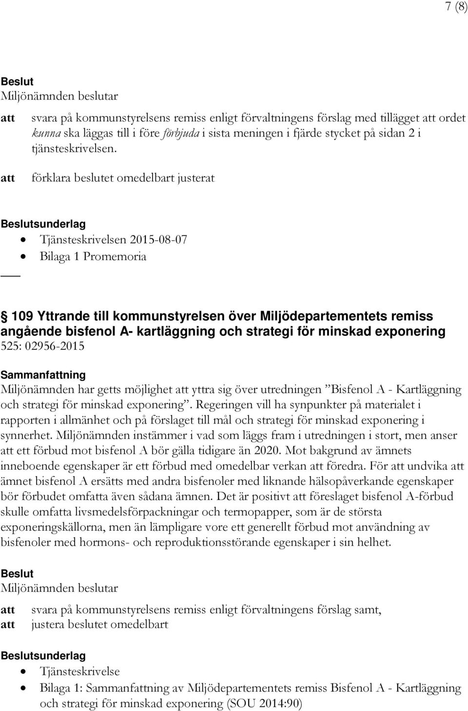 kartläggning och strategi för minskad exponering 525: 02956-2015 Miljönämnden har getts möjlighet att yttra sig över utredningen Bisfenol A - Kartläggning och strategi för minskad exponering.