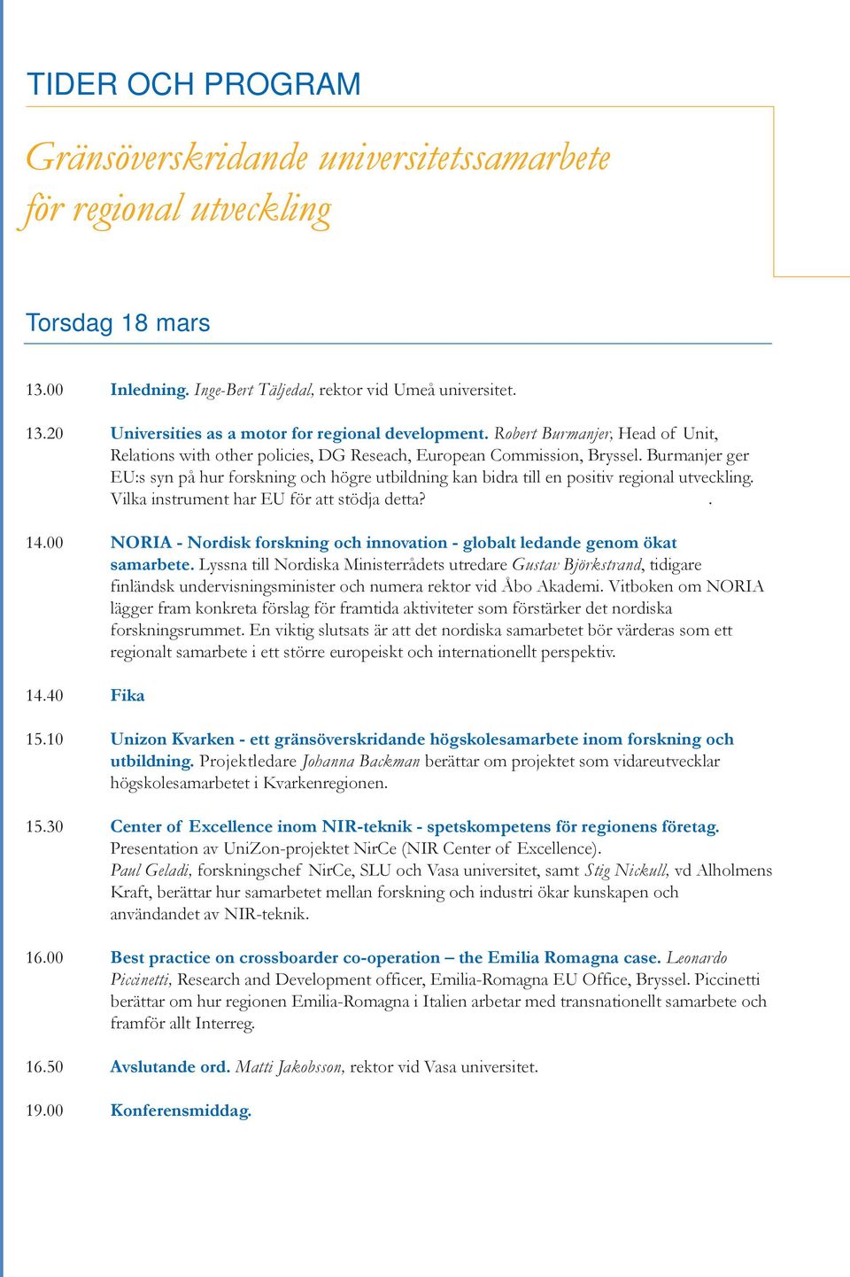 Burmanjer ger EU:s syn på hur forskning och högre utbildning kan bidra till en positiv regional utveckling. Vilka instrument har EU för att stödja detta?. 14.