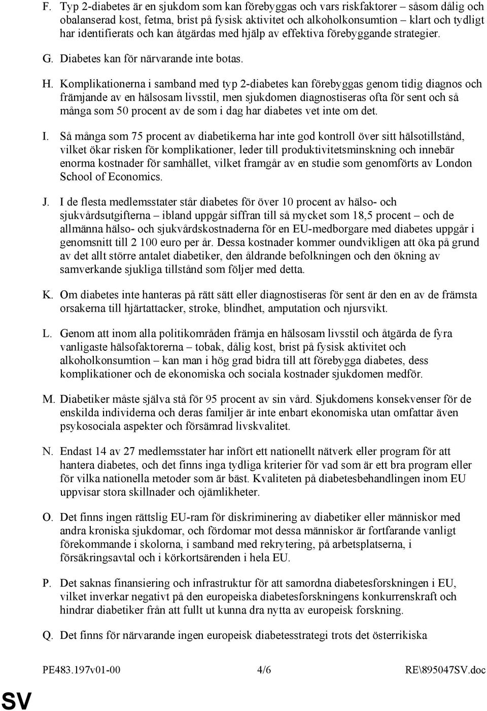 Komplikationerna i samband med typ 2-diabetes kan förebyggas genom tidig diagnos och främjande av en hälsosam livsstil, men sjukdomen diagnostiseras ofta för sent och så många som 50 procent av de