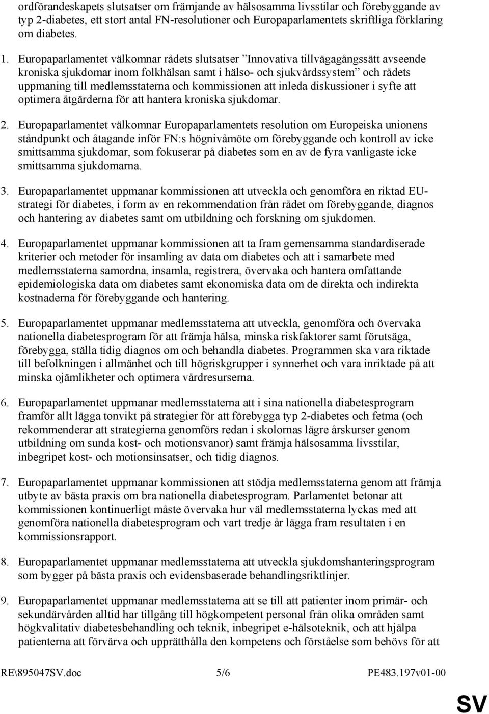 kommissionen att inleda diskussioner i syfte att optimera åtgärderna för att hantera kroniska sjukdomar. 2.