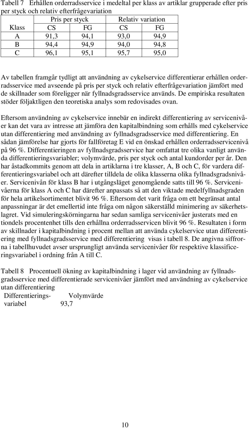 efterfrågevariation jämfört med de skillnader som föreligger när fyllnadsgradsservice används. De empiriska resultaten stöder följaktligen den teoretiska analys som redovisades ovan.