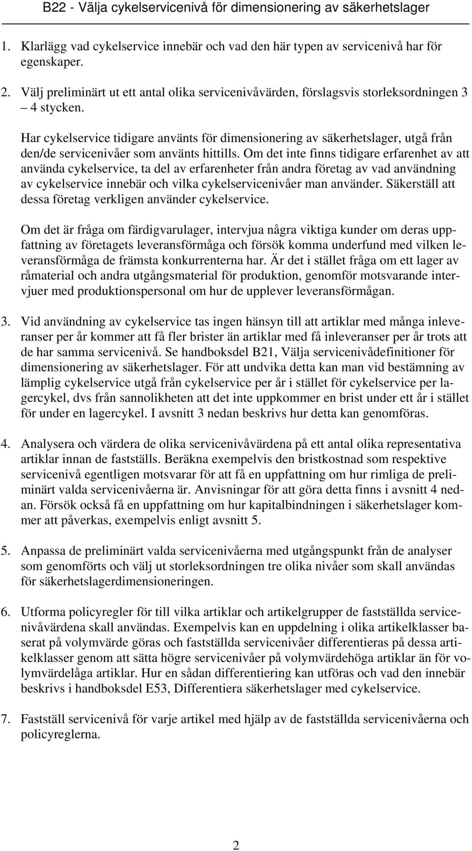 Om det inte finns tidigare erfarenhet av att använda cykelservice, ta del av erfarenheter från andra företag av vad användning av cykelservice innebär och vilka cykelservicenivåer man använder.