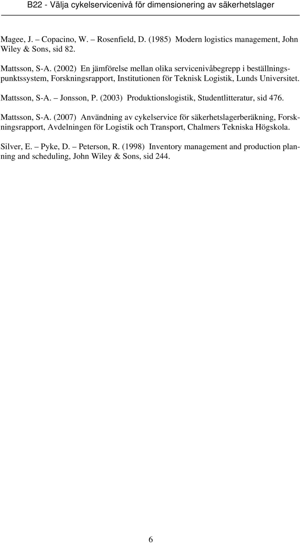 Mattsson, S-A. Jonsson, P. (2003) Produktionslogistik, Studentlitteratur, sid 476. Mattsson, S-A.