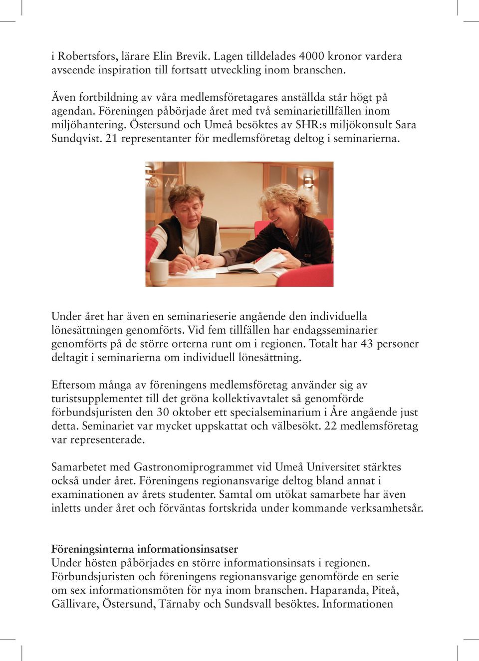 Östersund och Umeå besöktes av SHR:s miljökonsult Sara Sundqvist. 21 representanter för medlemsföretag deltog i seminarierna.