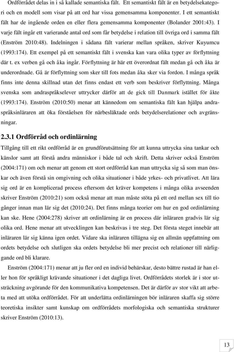 I varje fält ingår ett varierande antal ord som får betydelse i relation till övriga ord i samma fält (Enström 2010:48). Indelningen i sådana fält varierar mellan språken, skriver Kuyumcu (1993:174).