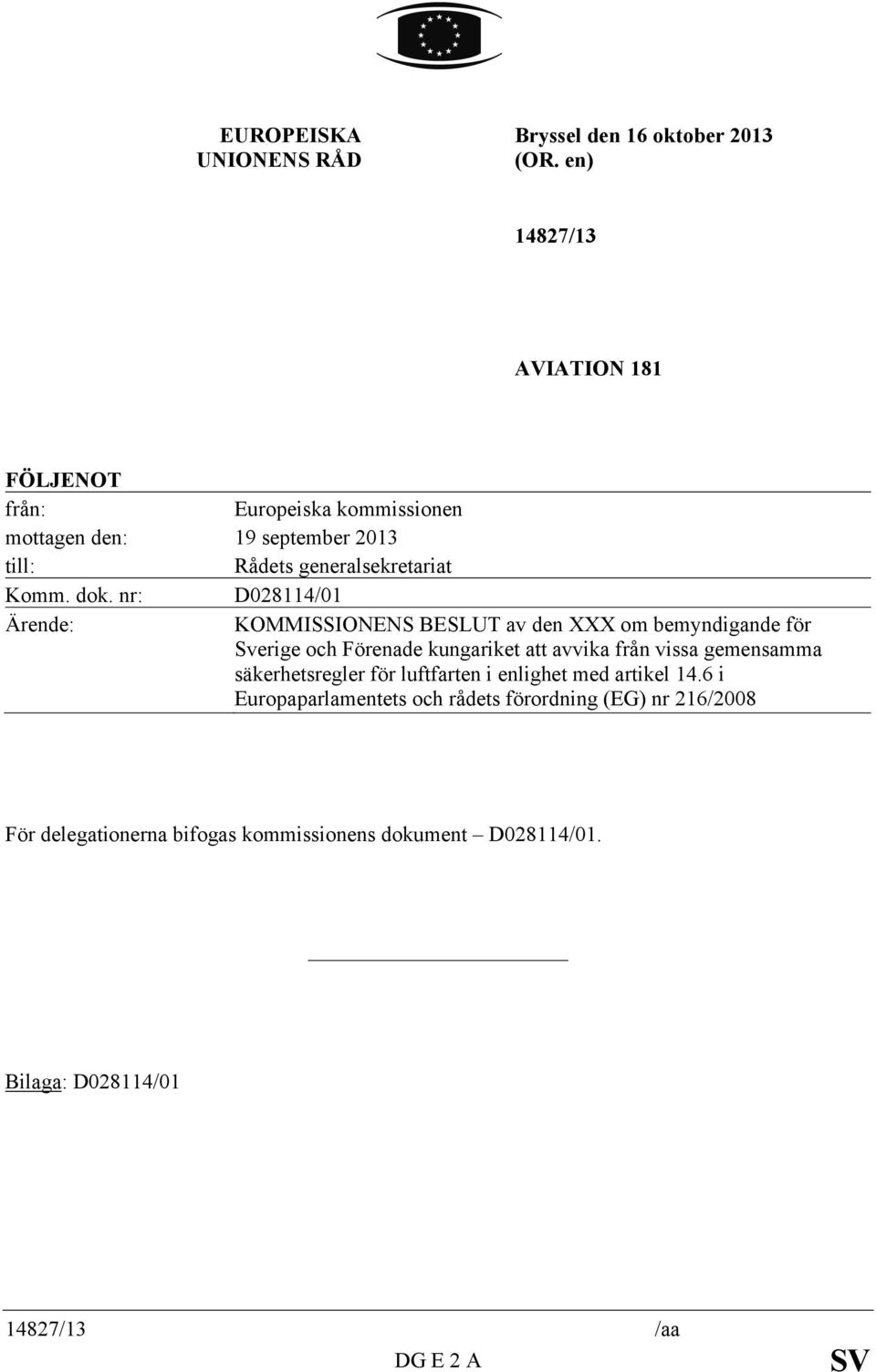 nr: D028114/01 Ärende: KOMMISSIONENS BESLUT av den XXX om bemyndigande för Sverige och Förenade kungariket att avvika från vissa gemensamma