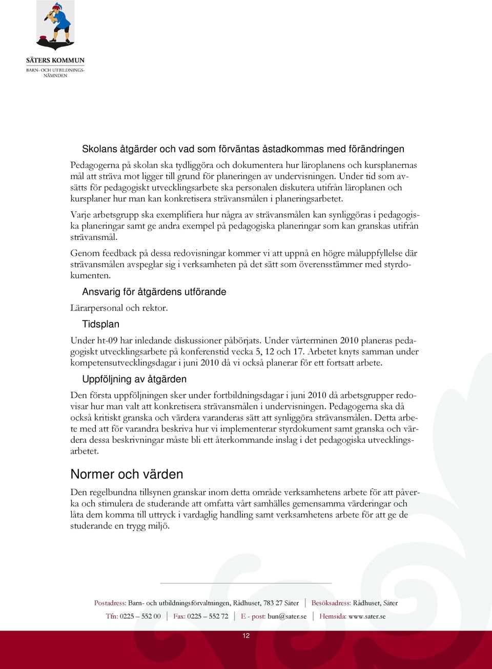 Under tid som avsätts för pedagogiskt utvecklingsarbete ska personalen diskutera utifrån läroplanen och kursplaner hur man kan konkretisera strävansmålen i planeringsarbetet.