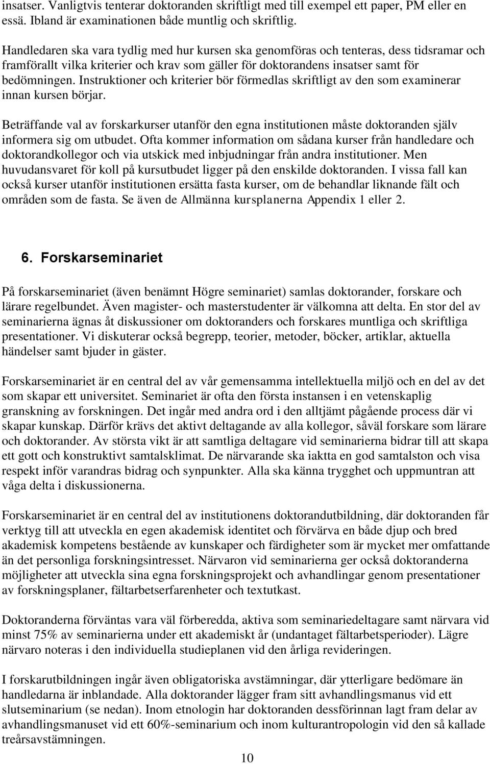 Instruktioner och kriterier bör förmedlas skriftligt av den som examinerar innan kursen börjar.