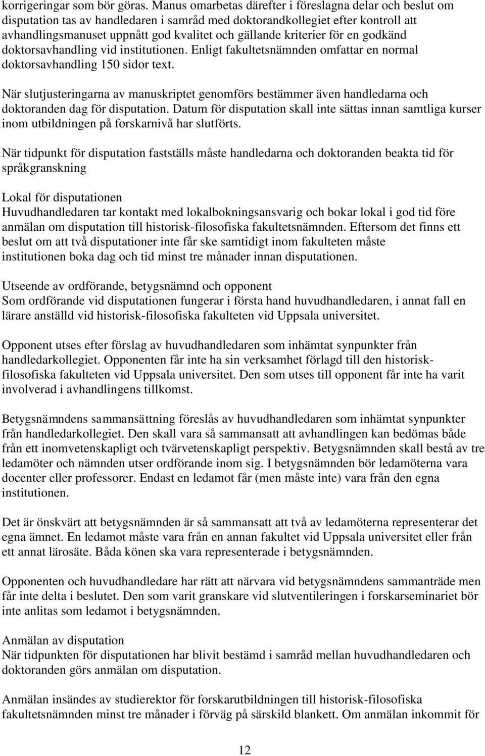 kriterier för en godkänd doktorsavhandling vid institutionen. Enligt fakultetsnämnden omfattar en normal doktorsavhandling 150 sidor text.