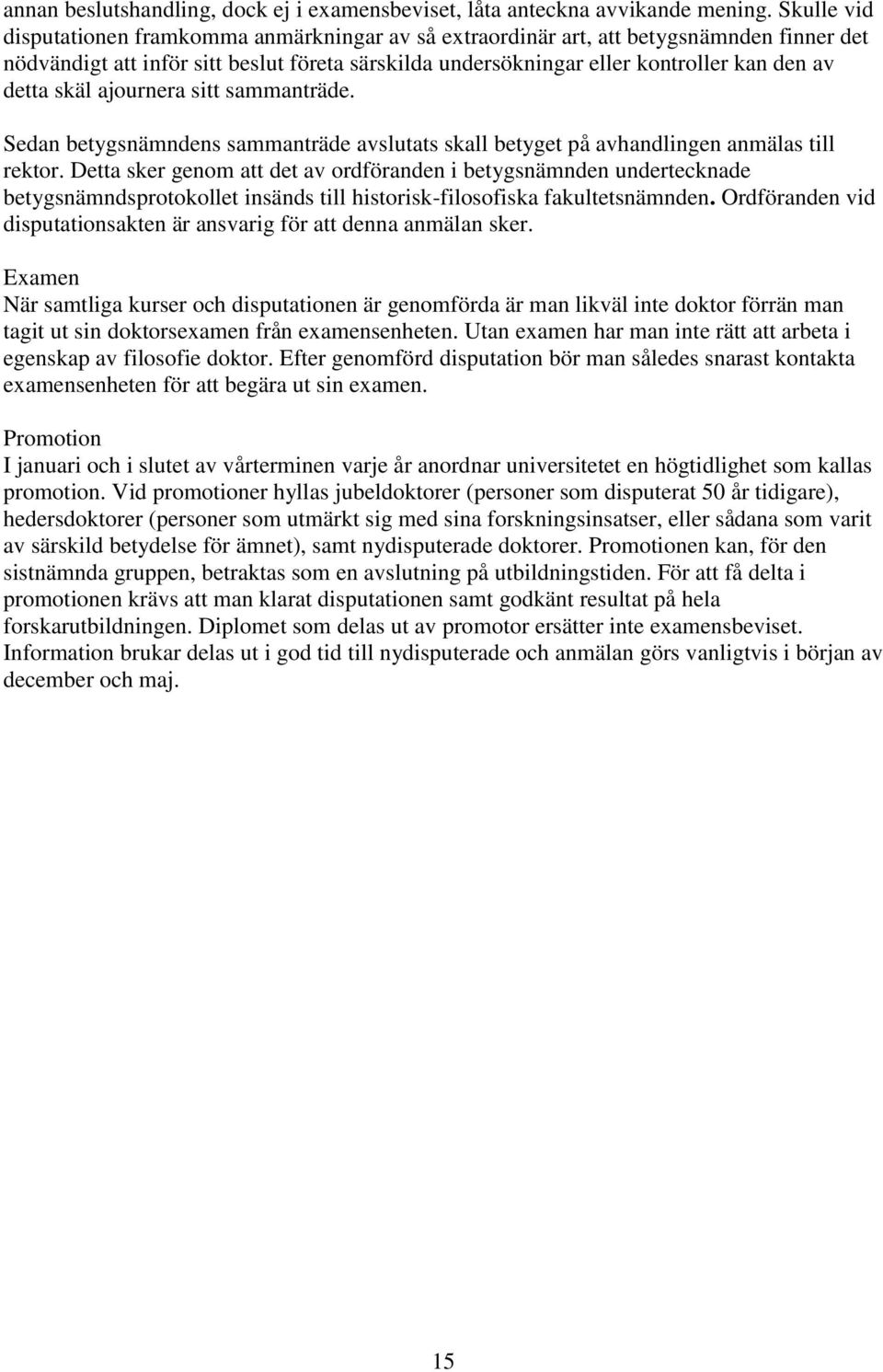 skäl ajournera sitt sammanträde. Sedan betygsnämndens sammanträde avslutats skall betyget på avhandlingen anmälas till rektor.