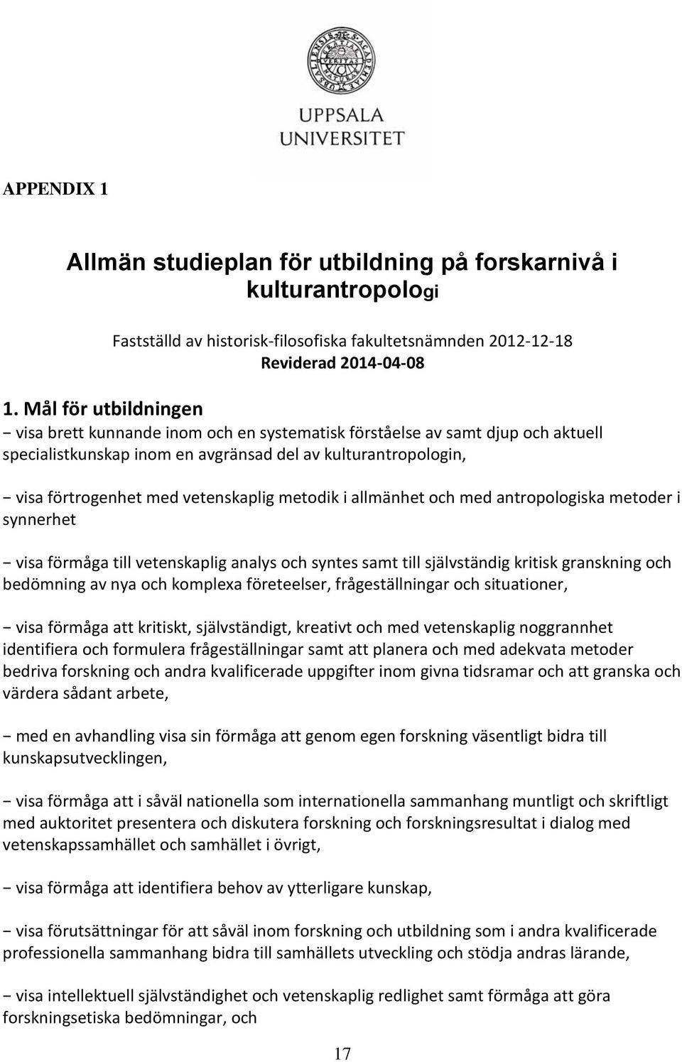 metodik i allmänhet och med antropologiska metoder i synnerhet visa förmåga till vetenskaplig analys och syntes samt till självständig kritisk granskning och bedömning av nya och komplexa