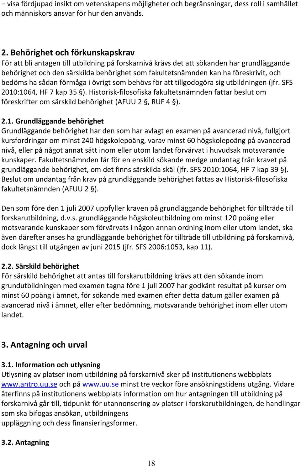 föreskrivit, och bedöms ha sådan förmåga i övrigt som behövs för att tillgodogöra sig utbildningen (jfr. SFS 2010:1064, HF 7 kap 35 ).