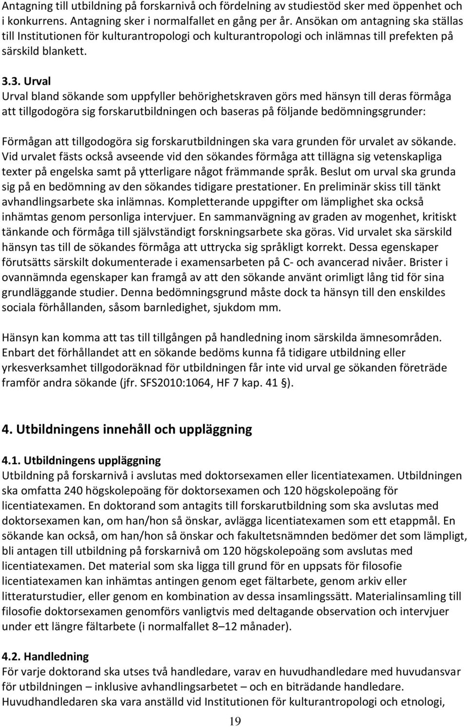 3. Urval Urval bland sökande som uppfyller behörighetskraven görs med hänsyn till deras förmåga att tillgodogöra sig forskarutbildningen och baseras på följande bedömningsgrunder: Förmågan att