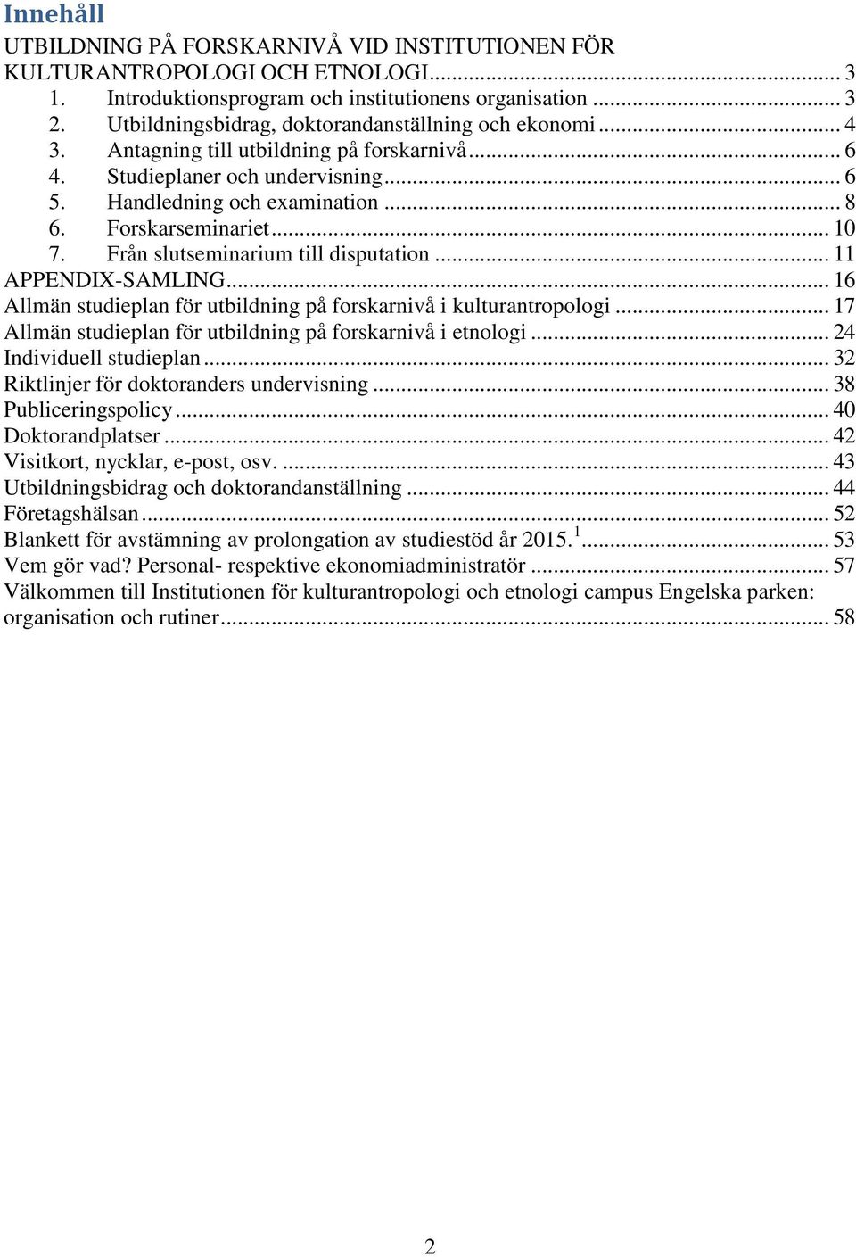 Forskarseminariet... 10 7. Från slutseminarium till disputation... 11 APPENDIX-SAMLING... 16 Allmän studieplan för utbildning på forskarnivå i kulturantropologi.