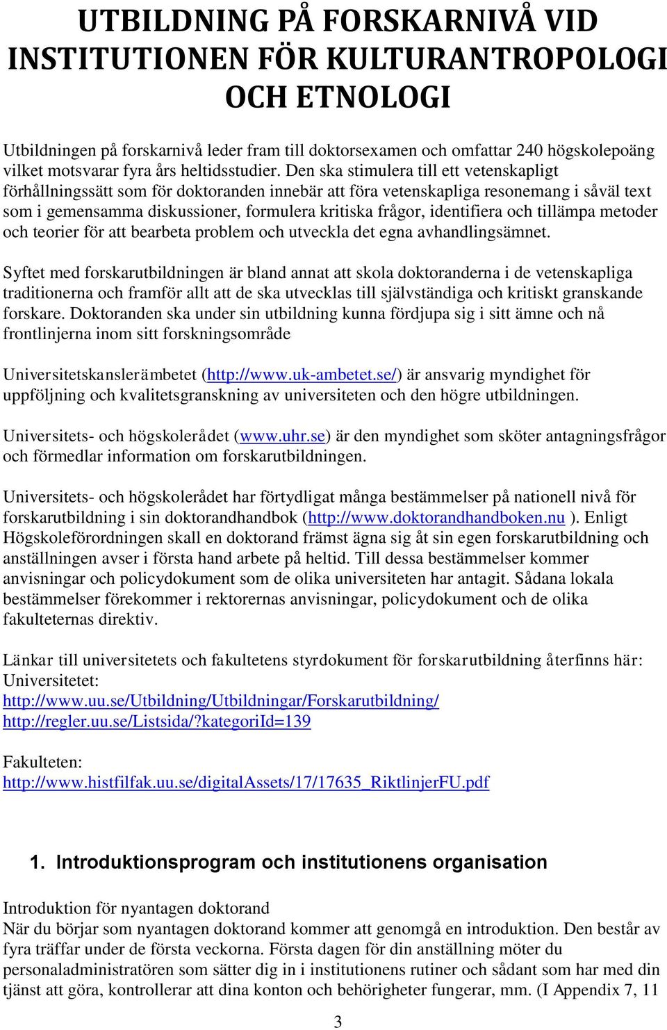 Den ska stimulera till ett vetenskapligt förhållningssätt som för doktoranden innebär att föra vetenskapliga resonemang i såväl text som i gemensamma diskussioner, formulera kritiska frågor,