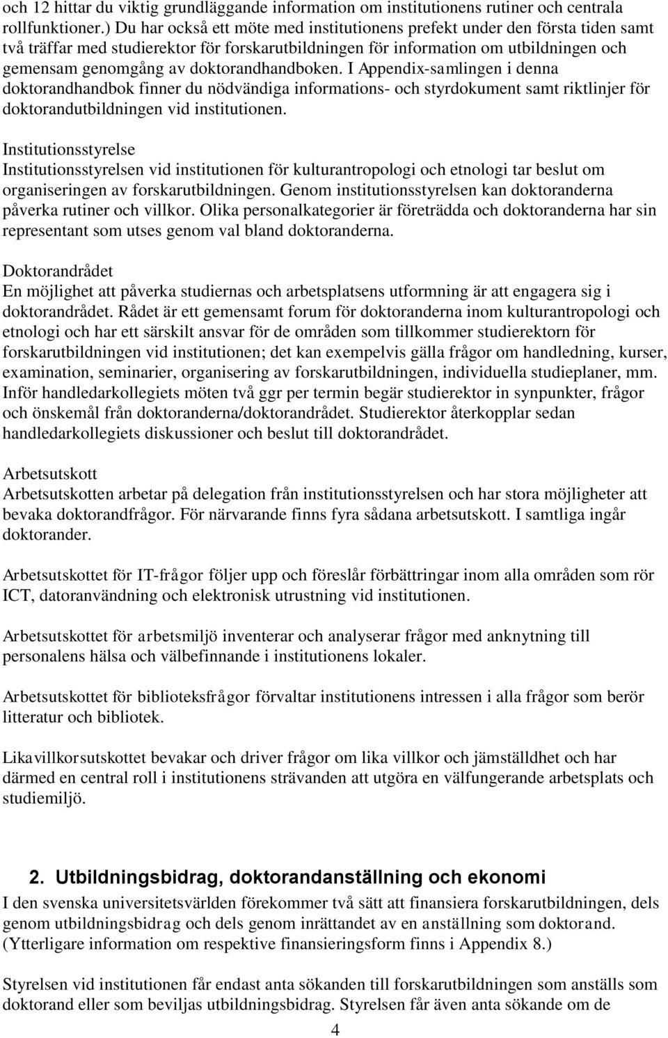 doktorandhandboken. I Appendix-samlingen i denna doktorandhandbok finner du nödvändiga informations- och styrdokument samt riktlinjer för doktorandutbildningen vid institutionen.