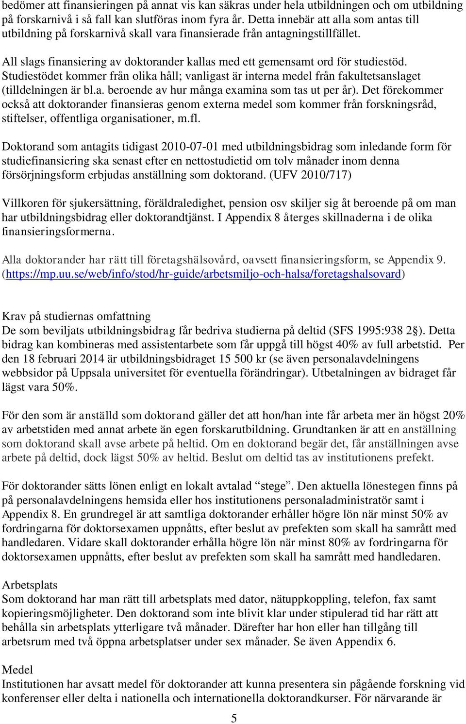 Studiestödet kommer från olika håll; vanligast är interna medel från fakultetsanslaget (tilldelningen är bl.a. beroende av hur många examina som tas ut per år).