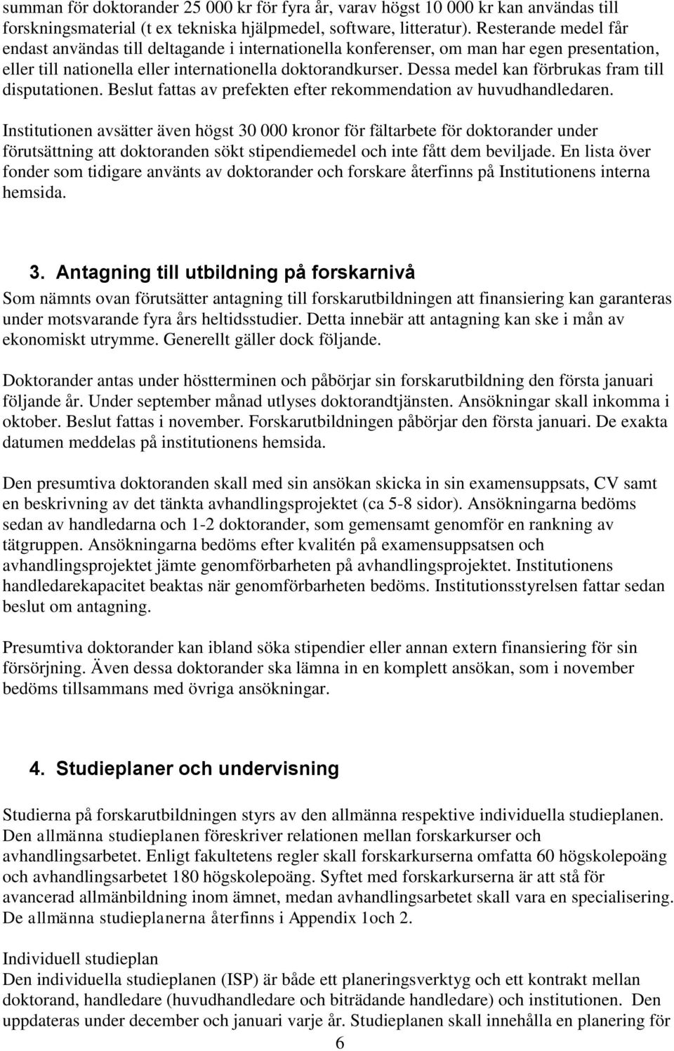 Dessa medel kan förbrukas fram till disputationen. Beslut fattas av prefekten efter rekommendation av huvudhandledaren.