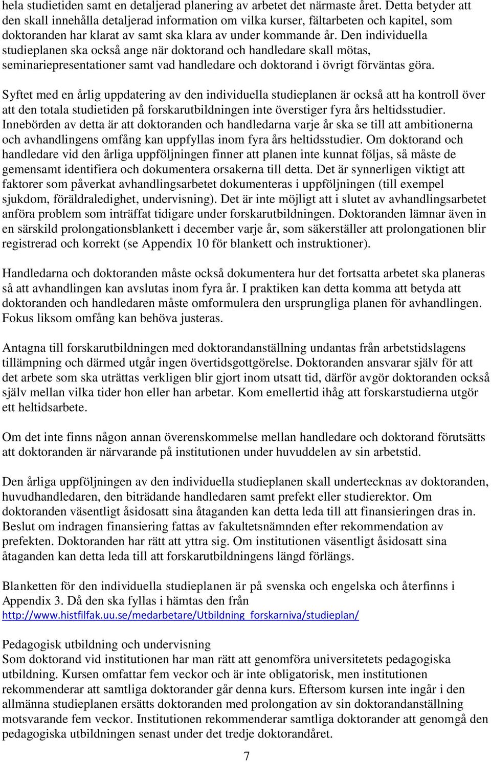 Den individuella studieplanen ska också ange när doktorand och handledare skall mötas, seminariepresentationer samt vad handledare och doktorand i övrigt förväntas göra.