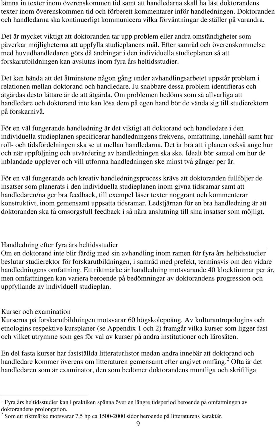 Det är mycket viktigt att doktoranden tar upp problem eller andra omständigheter som påverkar möjligheterna att uppfylla studieplanens mål.