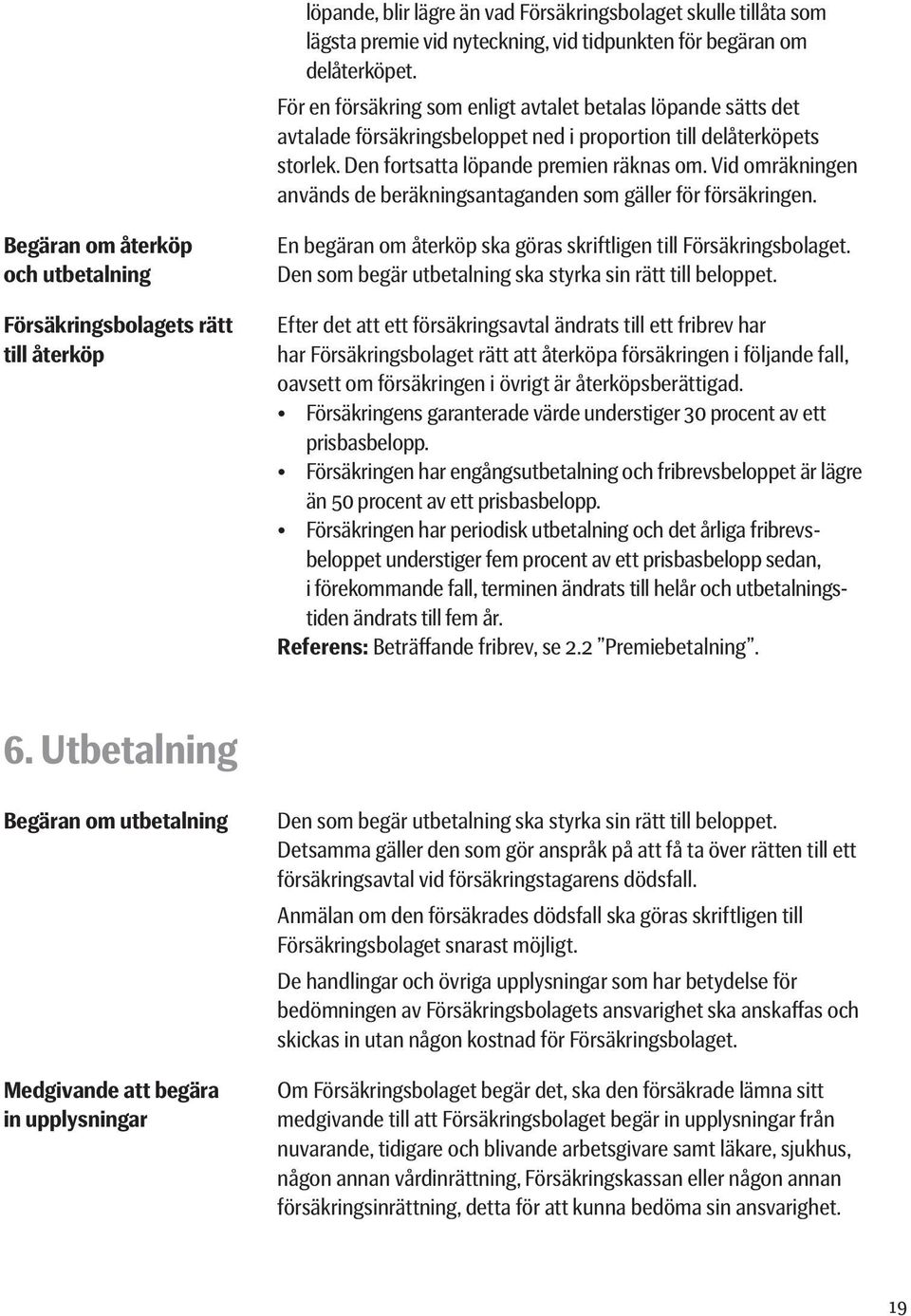 Vid omräkningen används de beräkningsantaganden som gäller för försäkringen.