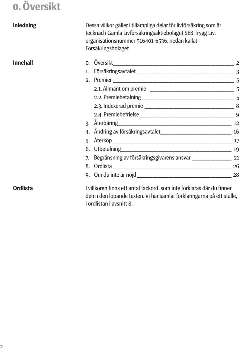 Premiebefrielse 9 3. Återbäring 12 4. Ändring av försäkringsavtalet 16 5. Återköp 17 6. Utbetalning 19 7. Begränsning av försäkringsgivarens ansvar 21 8. Ordlista 26 9.