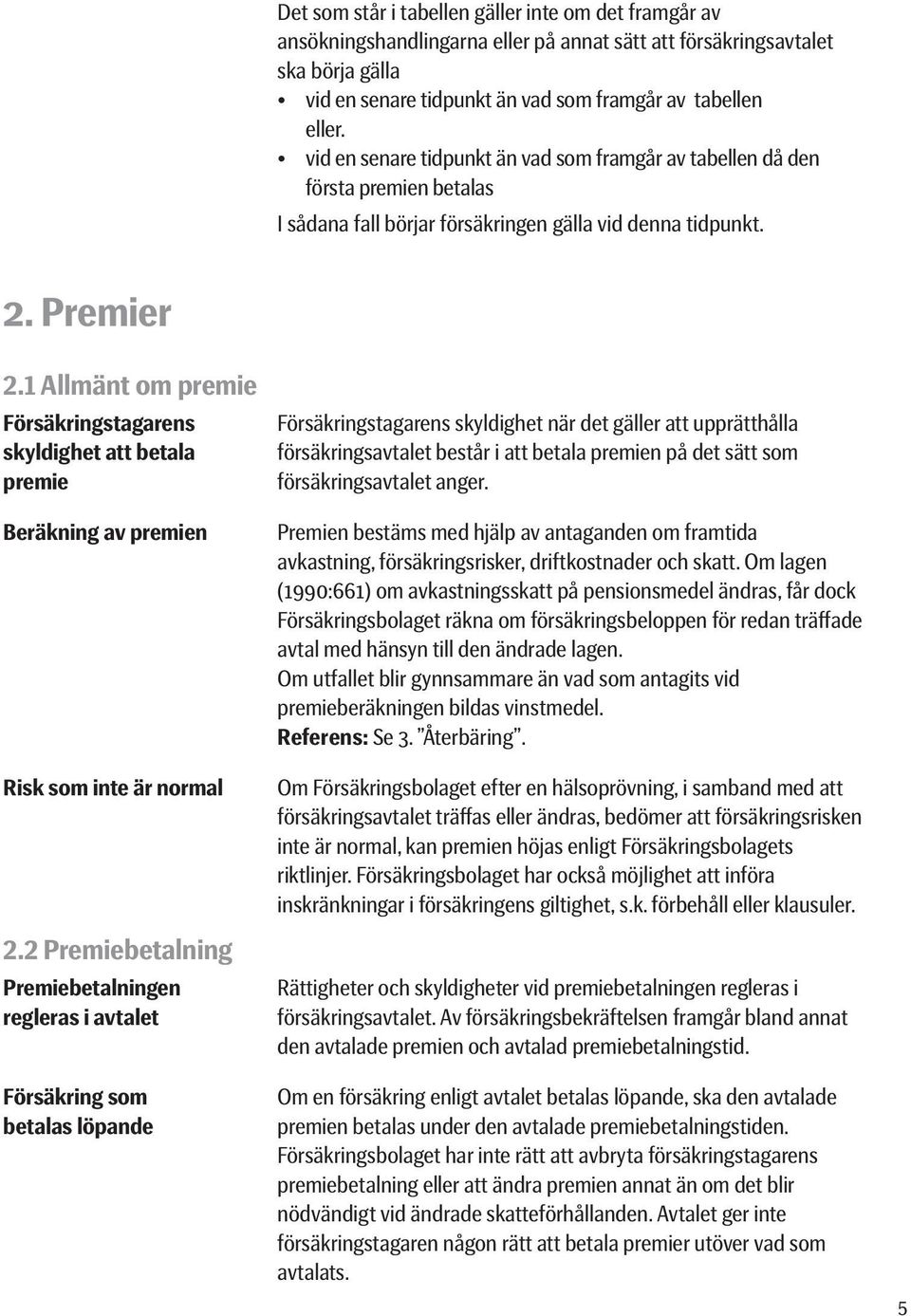 1 Allmänt om premie Försäkringstagarens skyldighet att betala premie Beräkning av premien Risk som inte är normal 2.