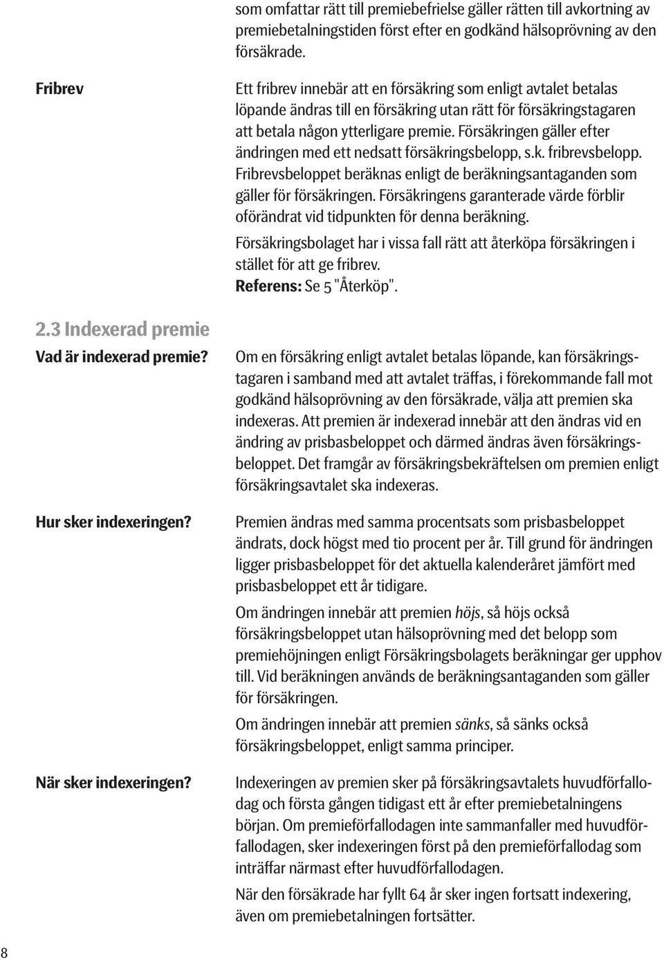 Ett fribrev innebär att en försäkring som enligt avtalet betalas löpande ändras till en försäkring utan rätt för försäkringstagaren att betala någon ytterligare premie.