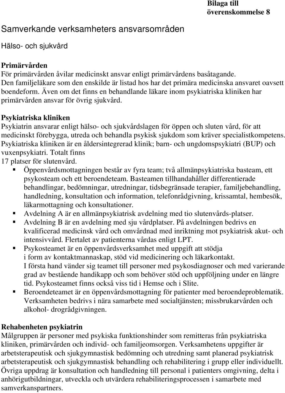 Även om det finns en behandlande läkare inom psykiatriska kliniken har primärvården ansvar för övrig sjukvård.