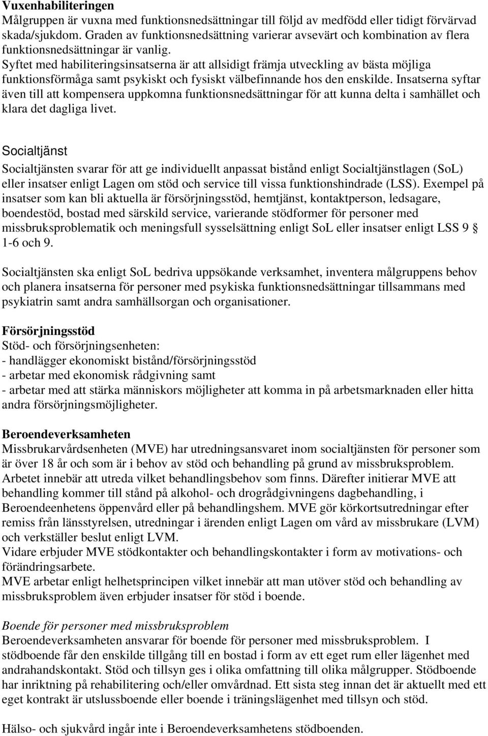 Syftet med habiliteringsinsatserna är att allsidigt främja utveckling av bästa möjliga funktionsförmåga samt psykiskt och fysiskt välbefinnande hos den enskilde.