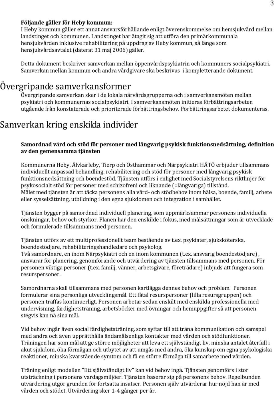 Detta dokument beskriver samverkan mellan öppenvårdspsykiatrin och kommuners socialpsykiatri. Samverkan mellan kommun och andra vårdgivare ska beskrivas i kompletterande dokument.
