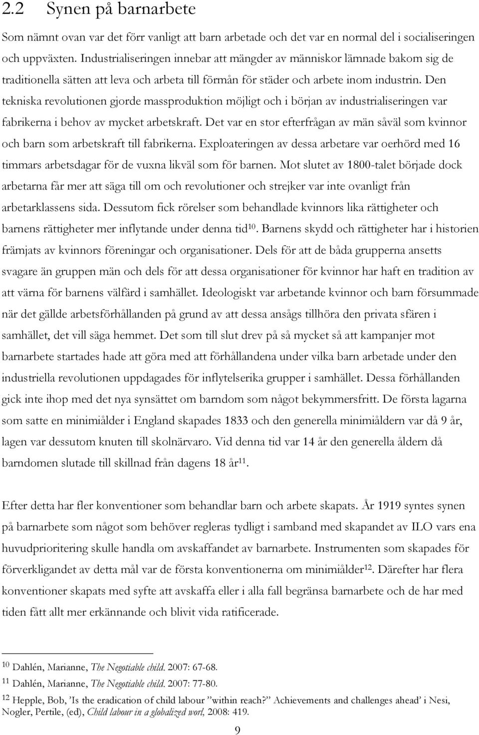 Den tekniska revolutionen gjorde massproduktion möjligt och i början av industrialiseringen var fabrikerna i behov av mycket arbetskraft.