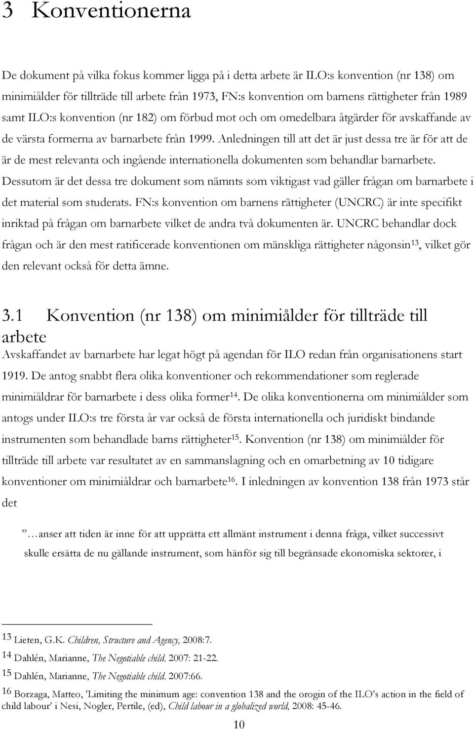 Anledningen till att det är just dessa tre är för att de är de mest relevanta och ingående internationella dokumenten som behandlar barnarbete.