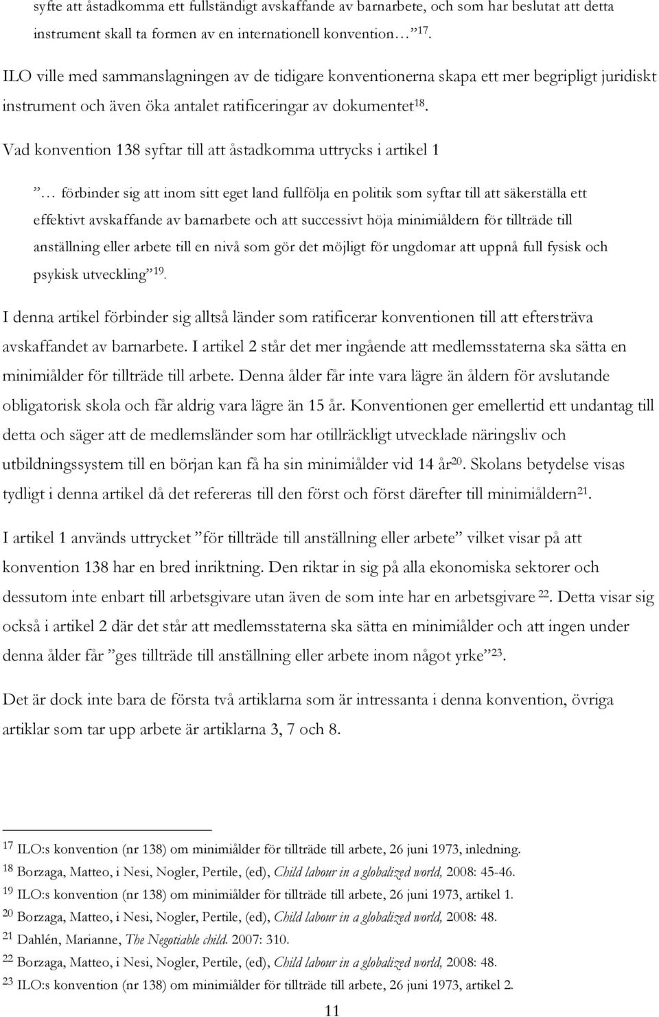 Vad konvention 138 syftar till att åstadkomma uttrycks i artikel 1 förbinder sig att inom sitt eget land fullfölja en politik som syftar till att säkerställa ett effektivt avskaffande av barnarbete