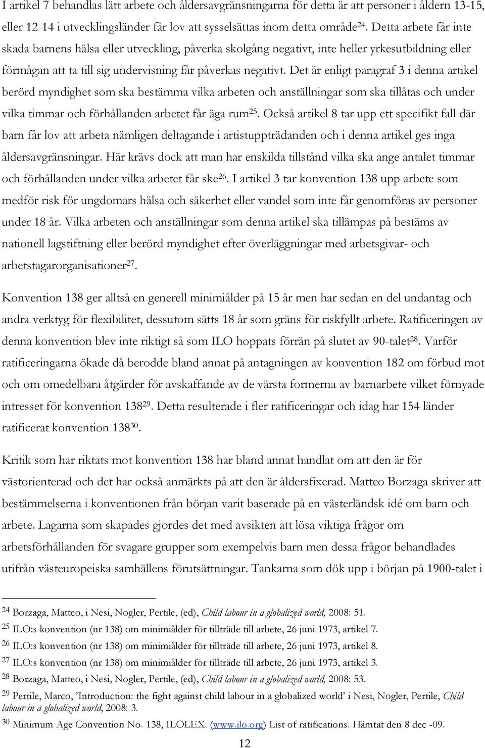 Det är enligt paragraf 3 i denna artikel berörd myndighet som ska bestämma vilka arbeten och anställningar som ska tillåtas och under vilka timmar och förhållanden arbetet får äga rum 25.