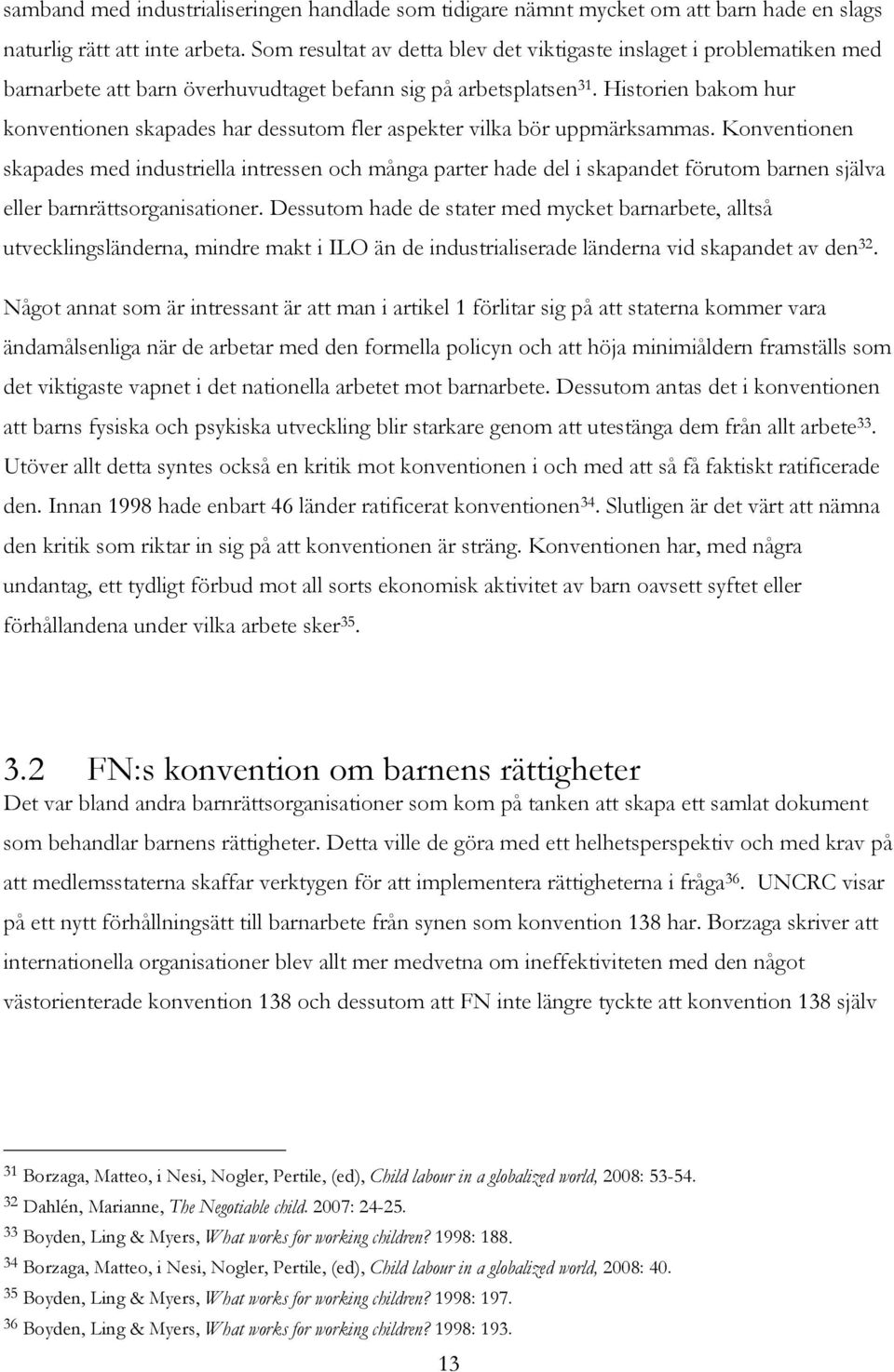 Historien bakom hur konventionen skapades har dessutom fler aspekter vilka bör uppmärksammas.