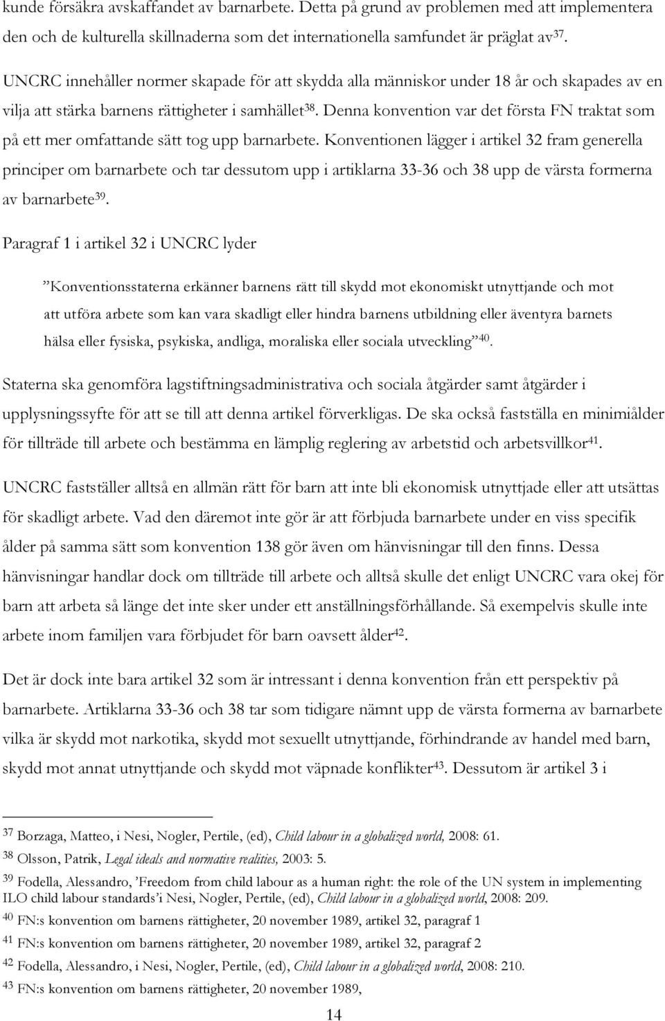 Denna konvention var det första FN traktat som på ett mer omfattande sätt tog upp barnarbete.