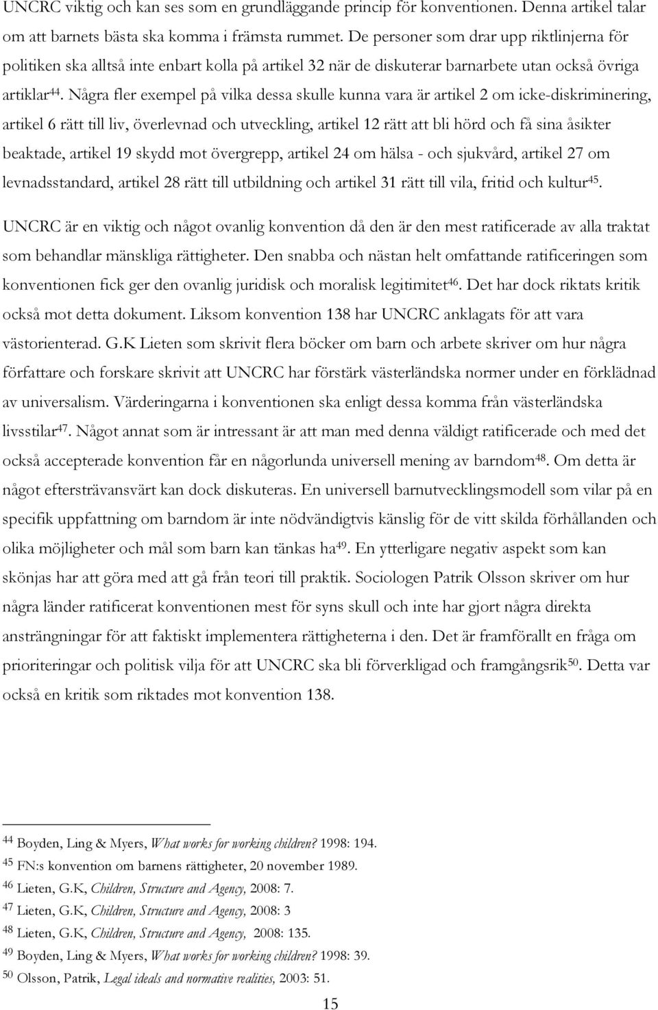 Några fler exempel på vilka dessa skulle kunna vara är artikel 2 om icke-diskriminering, artikel 6 rätt till liv, överlevnad och utveckling, artikel 12 rätt att bli hörd och få sina åsikter beaktade,
